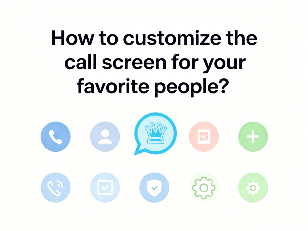 How to customize the call screen for your favorite people