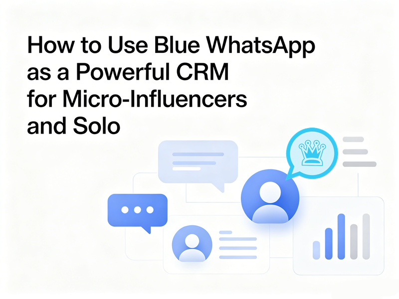 How to Use Blue WhatsApp as a Powerful CRM for Micro-Influencers and Solo